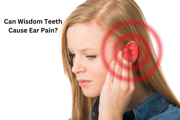 Can Wisdom Teeth Cause Ear Pain Treatment Options FAQs